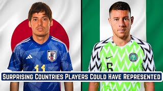 7 Surprising National Teams Footballers COULD Have Represented