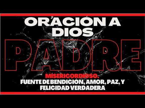 ORACIÓN A DIOS PADRE MISERICORDIOSO | Fuente de bendición, amor, paz y felicidad verdadera