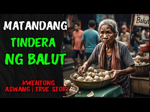 MATANDANG TINDERA NG BALUT | KWENTONG ASWANG | TRUE STORY