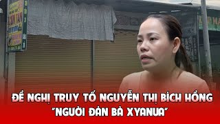 Đề nghị truy tố với Nguyễn Thị Hồng Bích: "người đàn bà xyanua" ra tay với chồng và 3 cháu ruột