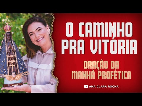 ORAÇÃO DA MANHÃ PROFÉTICA O CAMINHO PRA VITÓRIA Ana Clara Rocha