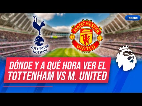 TOTTENHAM VS MANCHESTER UNITED: Hora y canal del partido por PREMIER LEAGUEA | Líbero