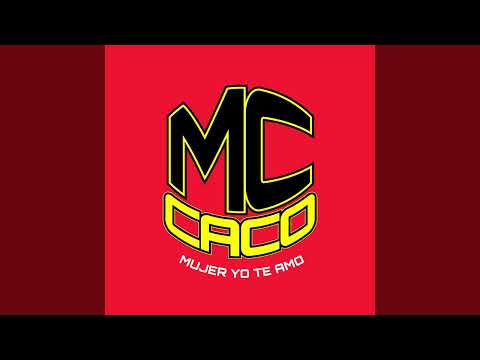 MUJER YO TE AMO - MC CACO