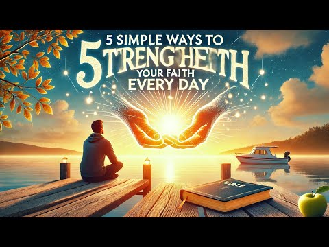 5 Simple Ways to Strengthen Your Faith Every Day