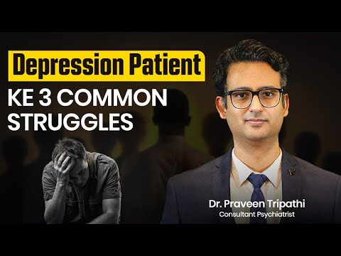 Depression ke patients ke 3 struggles kya hain? Dr. Praveen Tripathi