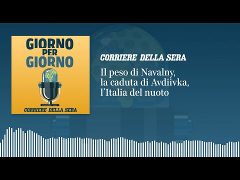 Il peso di Navalny, la caduta di Avdiivka, l’Italia del nuoto