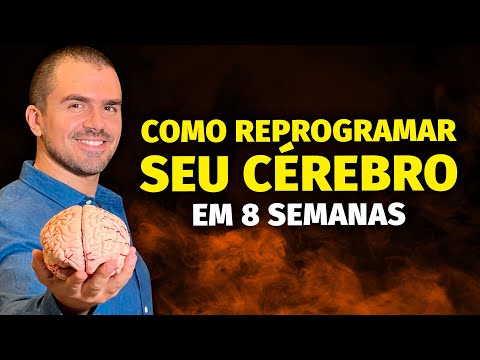 Como REPROGRAMAR seu CÉREBRO em 8 semanas