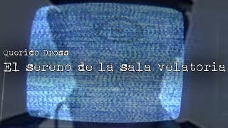 Querido Dross: El Sereno de la Sala Velatoria