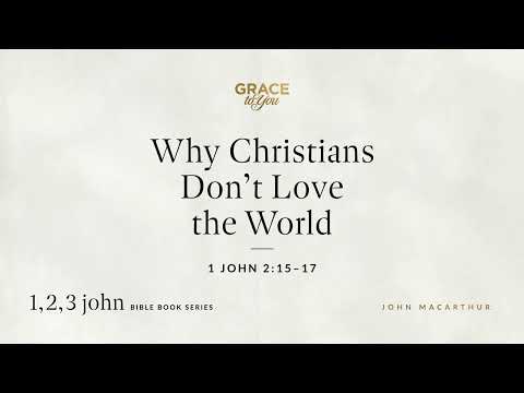 Why Christians Don't Love the World (1 John 2:15–17) [Audio Only]