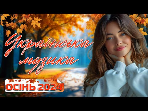 Українська музика ОСІНЬ 2024! Ukrainian Music! Ці пісні для тебе!