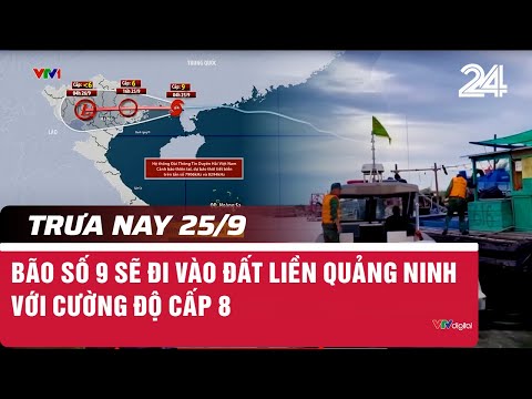Trưa nay (25/9), Bão số 9 sẽ đi vào đất liền Quảng Ninh với cường độ cấp 8 |  VTV24