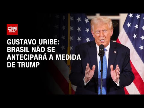 Gustavo Uribe: Brasil não se antecipará a medida de Trump | BASTIDORES CNN