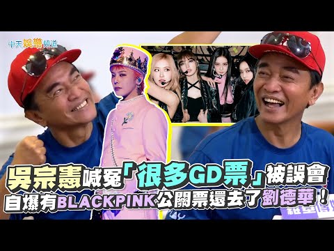 【撩星聞】吳宗憲喊冤「很多GD票」被誤會　自爆有BLACKPINK公關票還去了劉德華！