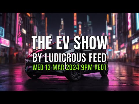 The EV Show by Ludicrous Feed on Wednesday Nights! | Wed 13 Mar 2024