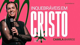 INQUEBRÁVEIS EM CRISTO | Camila Barros