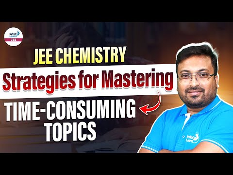 JEE Chemistry: Strategies for Mastering Time-Consuming Topics | JEE Main 2025 | @InfinityLearn-JEE