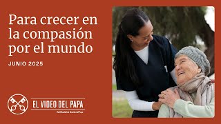Para crecer en la compasión por el mundo - El Video del Papa - Junio 2025