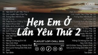 Nhạc chill 6h chiều ~ Những Bản Nhạc Chill Buồn Nhẹ Nhàng Hay Nhất | Hẹn Em Ở Lần Yêu Thứ 2