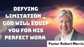 Defying Limitation _ God Will Equip You for His Perfect Work _ Pastor Robert Morris messenger 2024