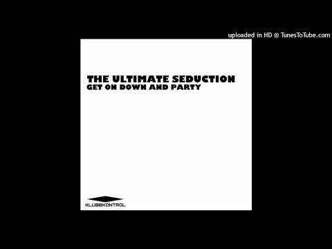 The Ultimate Seduction - Get On Down And Party
