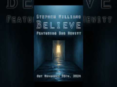 Believe by Stephen Williams featuring Bob Hewitt out November 29th, 2024!