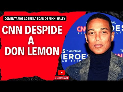 Don Lemon fue despedido de CNN por comentarios a Nikki Haley