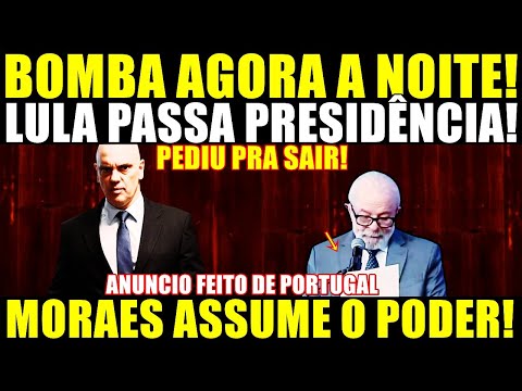 URGENTE! PEDIU PRA SAIR! LULA PASSA PRESIDÊNCIA! MORAES ASSUME O PODER! ANUNCIO FEITO DE PORTUGAL!