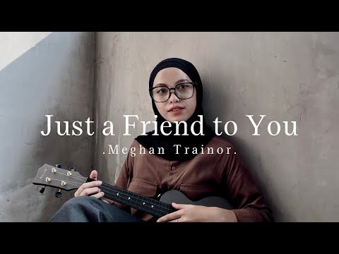 Just a Friend to you - Meghan Trainor ( Cover )