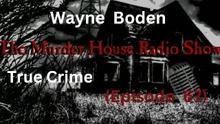 "The Case Of Wayne Boden"|TRUE CRIME|The Murder House Radio Show|(Episode 67)