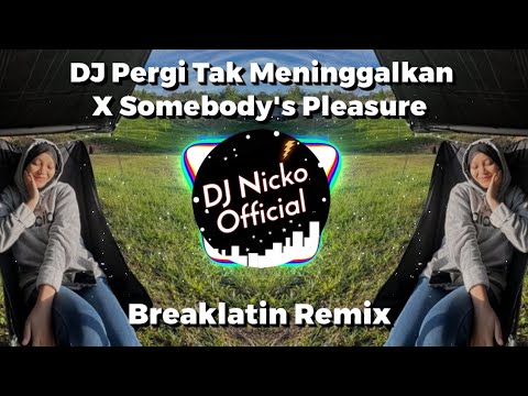 DJ Nicko Official - DJ Pergi Tak meninggalkan X Somebody's Pleasure (Breaklatin Remix)