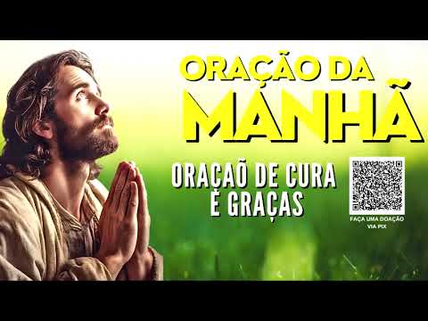 ORAÇÃO DA MANHÃ = ORAÇÃO DE CURA E GRAÇAS