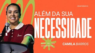 ALÉM DA SUA NECESSIDADE | Camila Barros