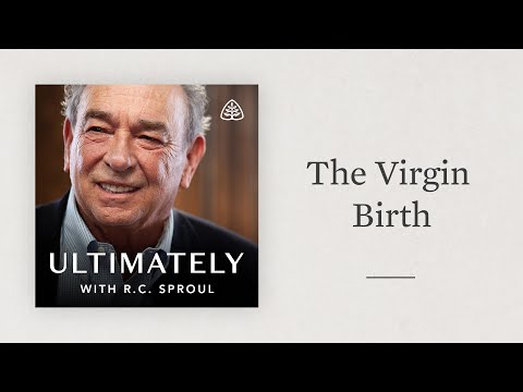 The Virgin Birth: Ultimately with R.C. Sproul