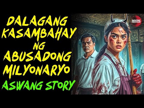 DALAGANG KASAMBAHAY NG ABUSADONG MILYONARYO | Kwentong Aswang | True Story