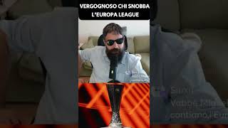 VERGOGNA CHI SNOBBA L'EUROPA LEAGUE!