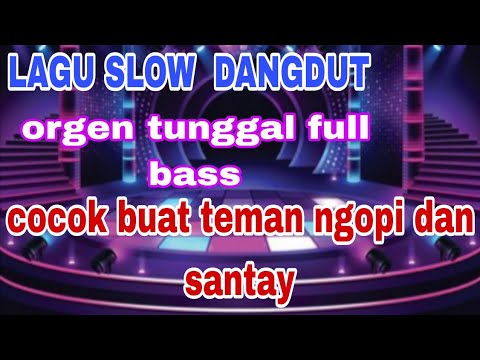 LAGU SLOW DANGDUT ORGEN TUNGGAL FULL BASS AUDIO JERNIH