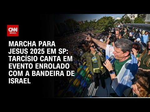 ​Tarcísio canta durante Marcha para Jesus enrolado em bandeira de Israel | CNN ARENA
