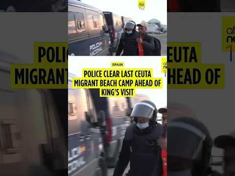 Spainish police clear last Ceuta migrant beach camp ahead of king's visit
