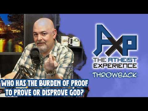 The Burden Of Proof To Prove God's Existence | The Atheist Experience: Throwback