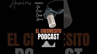 El Chismesito Podcast Eps 1