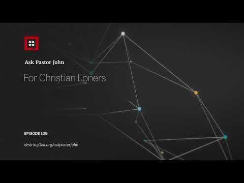 For Christian Loners // Ask Pastor John