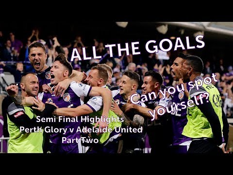 Perth Glory v Adelaide United Aleague Semi Final Highlights Part 2 Season 1819 Perth Glory v Adelaide United Aleague Semi Final Highlights Part 2 Season 1819