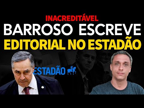 Era só o que faltava! - BARROSO escreve editorial  no ESTADÃO sobre críticas da imprensa ao STF