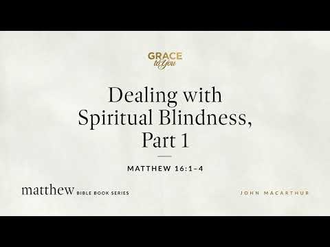 Dealing with Spiritual Blindness, Part 1 (Matthew 16:1–4) [Audio Only]