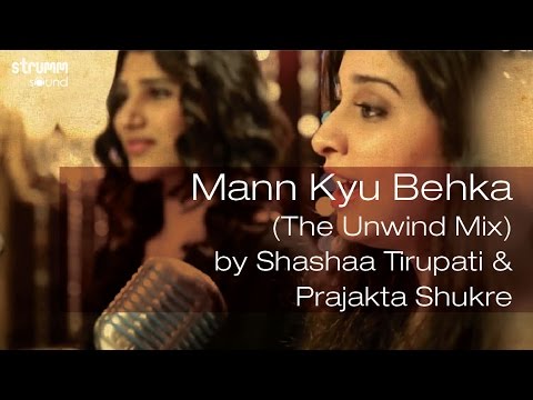 Mann Kyu Behka (The Unwind Mix) by Shashaa Tirupati &amp; Prajakta Shukre
