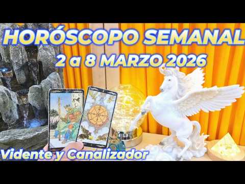 HORÓSCOPO SEMANAL 2 a 8 Marzo 2026 Conoce tu suerte este mes de marzo 2026