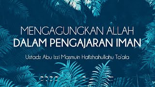 20/07/25 - Mengagungkan Allah Dalam Pengajaran Iman - Ustadz Abu Izzi Hafizahullah