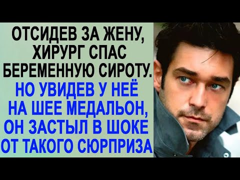 Отсидев за жену, хирург спас беременную сироту  Но увидев у неё на шее медальон, он застыл в шо