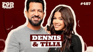 DENNIS E TÍLIA - PODDELAS PODCAST #487