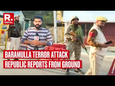 Baramulla Terror Attack Latest Updates: Republic Reports From Attack Site In Baramulla